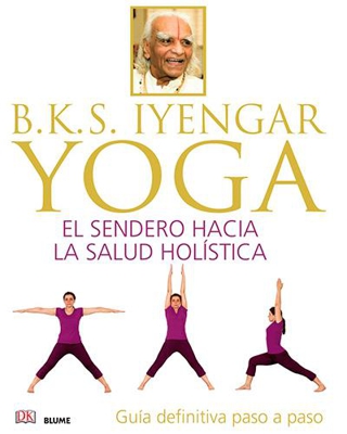 B.K.S. Iyengar. Yoga. El sendero hacia la salud holística