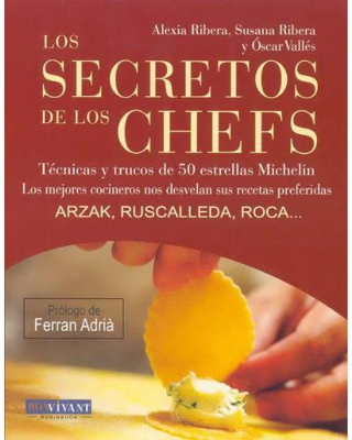 Secretos de los chefs: técnicas y trucos de 50 estrellas Michelín (prólogo de Ferrán Adriá): J.M. Arzak, C. Ruscalleda y J. Roca... Los mejores cocineros nos desvelan sus recetas preferidas