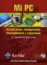 Mi PC. Actualización, configuración, mantenimiento y reparación. 4ª Edición actualizada + CD-ROM