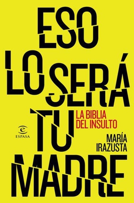 Eso lo será tu madre. La biblia del insulto