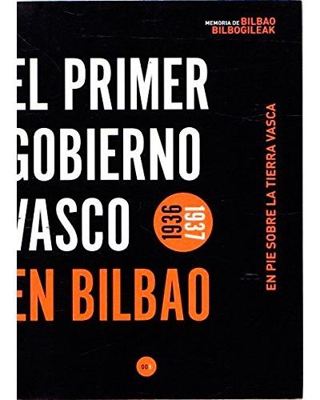 El primer gobierno vasco en Bilbao 1936-1937 - En pie sobre la tierra vasca