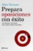 Prepara oposiciones con éxito. Las técnicas y los trucos para superar todas las pruebas