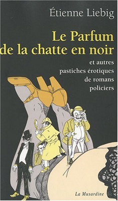 Le Parfum de la chatte en noir et autres pastiches érotiques de romans policiers