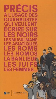 Précis à l'usage des journalistes qui veulent écrire sur les noirs, les musulmans, les asiatiques, les roms, les homos, la banlieue, les juïfs, les femmes...