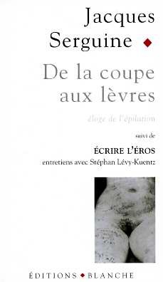 De la coupe aux lèvres : Eloge de l'épilation pubienne, suivi de Ecrire l'Eros