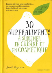 30 superaliments à sublimer en cuisine et en cosmétique : Baumes à lèvres, eaux tonifiantes... ou encore smoothies, salades... faites du bien à votre peau et à votre corps características